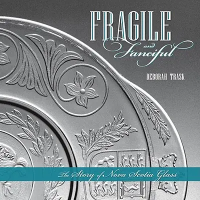 Törékeny és fantáziadús: Az új-skóciai üveg története - Fragile and Fanciful: The Story of Nova Scotia Glass