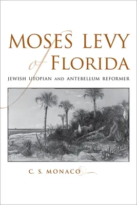 A floridai Mózes Levy: Zsidó utópista és középkori reformer - Moses Levy of Florida: Jewish Utopian and Antebellum Reformer