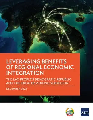 A regionális gazdasági integráció előnyeinek kihasználása: A Laoszi Népi Demokratikus Köztársaság és a Nagy-Mekong szubrégió - Leveraging Benefits of Regional Economic Integration: The Lao People's Democratic Republic and the Greater Mekong Subregion