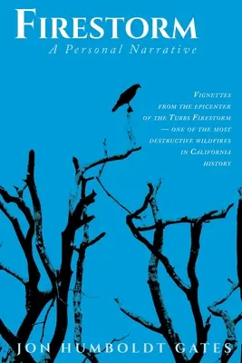 Tűzvihar: Vignetták a Tubbs tűzvihar epicentrumából - Kalifornia történetének egyik legpusztítóbb erdőtüze. - Firestorm: Vignettes From The Epicenter of the Tubbs Firestorm - One of the Most Destructive Wildfires in California History