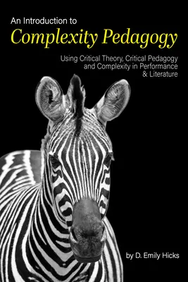 Bevezetés a komplexitás pedagógiájába: A kritikai elmélet, a kritikai pedagógia és a komplexitás alkalmazása az előadásban és az irodalomban - An Introduction to Complexity Pedagogy: Using Critical Theory, Critical Pedagogy and Complexity in Performance and Literature