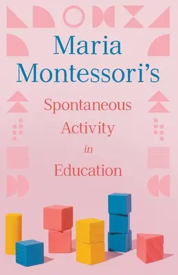 Maria Montessori spontán tevékenysége a nevelésben - Maria Montessori's Spontaneous Activity in Education