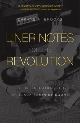 Liner Notes for the Revolution: A fekete feminista hangzás szellemi élete - Liner Notes for the Revolution: The Intellectual Life of Black Feminist Sound