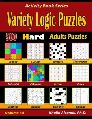 Változatos logikai rejtvények: 500 nehéz felnőtt rejtvény (Suguru, Futoshiki, Nyilak, Mathrax, Hakyuu, Egyenesek, Fillomino, Sudoku, Sutoreto, Skyscrape - Variety Logic Puzzles: 500 Hard Adults Puzzles (Suguru, Futoshiki, Arrows, Mathrax, Hakyuu, Straights, Fillomino, Sudoku, Sutoreto, Skyscrape