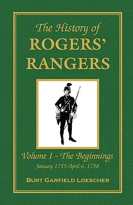 A Rogers' Rangers története: I. kötet: A kezdetek, 1755. január-1758. április 6. - The History of Rogers' Rangers: Vol. I: The Beginnings, January 1755-April 6, 1758