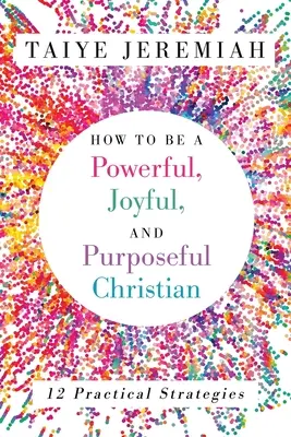 Hogyan legyünk erőteljes, örömteli és céltudatos keresztények? - How To Be A Powerful, Joyful, And Purposeful Christian