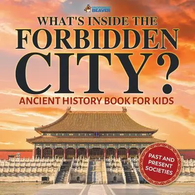 Mi van a Tiltott Város belsejében? Ókori történelemkönyv gyerekeknek Múlt és jelen társadalmak - What's Inside the Forbidden City? Ancient History Book for Kids Past and Present Societies