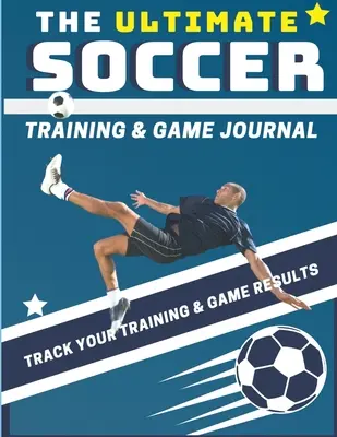 The Ultimate Soccer Training and Game Journal: Record and Track Your Training Game and Season Performance: Tökéletes gyerekeknek és tinédzsereknek: 8,5 x 11 inch - The Ultimate Soccer Training and Game Journal: Record and Track Your Training Game and Season Performance: Perfect for Kids and Teen's: 8.5 x 11-inch