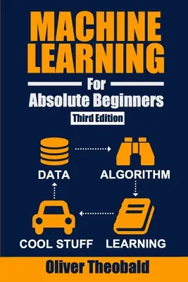 Gépi tanulás abszolút kezdőknek: A Plain English Introduction (Harmadik kiadás) - Machine Learning for Absolute Beginners: A Plain English Introduction (Third Edition)