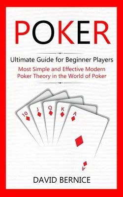 Póker: A legegyszerűbb és leghatékonyabb modern pókerelmélet a póker világában) - Poker: Ultimate Guide for Beginner Players (Most Simple and Effective Modern Poker Theory in the World of Poker)