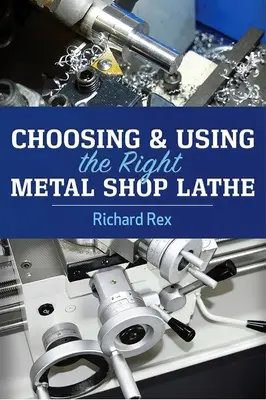 A megfelelő eszterga kiválasztása és használata a fémipari műhelyben - Choosing & Using the Right Metal Shop Lathe