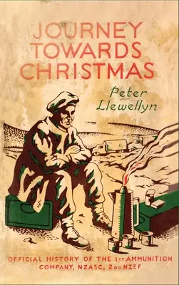 Journey Towards Christmas: Az 1. lőszeres század, NZASC, 2. NZEF hivatalos története - Journey Towards Christmas: Official History of the 1st Ammunition Company, NZASC, 2nd NZEF