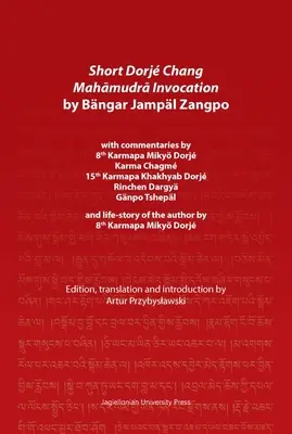 Rövid Dorj Chang Mahāmudrā invokáció Bngar Jampl Zangpo által: Miky Dorj 8. Karmapa, Karma Chagm, 15. Karmapa Kha Karmapa kommentárjaival. - Short Dorj Chang Mahāmudrā Invocation by Bngar Jampl Zangpo: With Commentaries by 8th Karmapa Miky Dorj, Karma Chagm, 15th Karmapa Kha