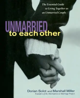 Egymással nem házasodva: Az együttélés és együtt maradás alapvető útmutatója - Unmarried to Each Other: The Essential Guide to Living Together and Staying Together