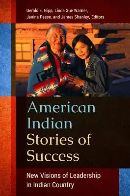 Az amerikai indiánok sikertörténetei: A vezetés új víziói az indiánok országában - American Indian Stories of Success: New Visions of Leadership in Indian Country