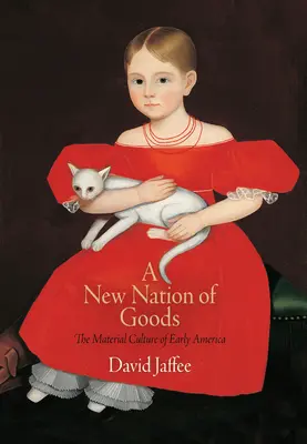 A javak új nemzete: A korai Amerika anyagi kultúrája - A New Nation of Goods: The Material Culture of Early America