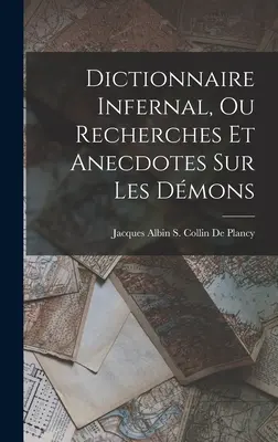 Dictionnaire Infernal, Ou Recherches Et Anecdotes Sur Les Dmons (Pokolbeli szótár, vagy kutatások és anekdoták a démonokról) - Dictionnaire Infernal, Ou Recherches Et Anecdotes Sur Les Dmons