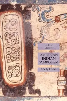 Amerikai indián szimbolizmus: Ezoterikus klasszikusok - American Indian Symbolism: Esoteric Classics