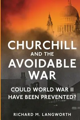 Churchill és az elkerülhető háború: Megelőzhető lett volna-e a második világháború? - Churchill and the Avoidable War: Could World War II have been Prevented?