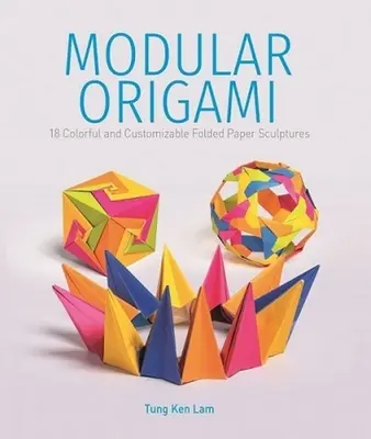 Moduláris origami: 18 színes és testre szabható hajtogatott papírszobor - Modular Origami: 18 Colorful and Customizable Folded Paper Sculptures