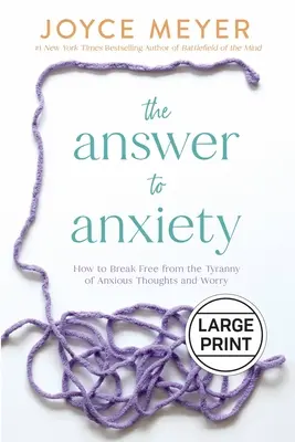 A válasz a szorongásra: Hogyan szabaduljunk meg a szorongó gondolatok és az aggodalom zsarnokságától? - The Answer to Anxiety: How to Break Free from the Tyranny of Anxious Thoughts and Worry