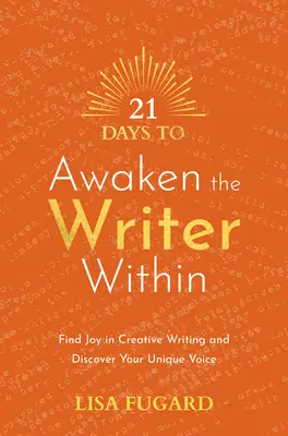 21 nap a bennünk rejlő író felébresztésére: Találd meg az örömöt a kreatív írásban és fedezd fel egyedi hangodat - 21 Days to Awaken the Writer Within: Find Joy in Creative Writing and Discover Your Unique Voice