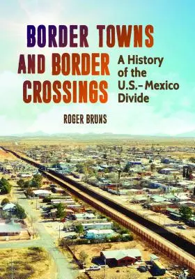 Határvárosok és határátkelők: Az Egyesült Államok és Mexikó határának története - Border Towns and Border Crossings: A History of the U.S.-Mexico Divide