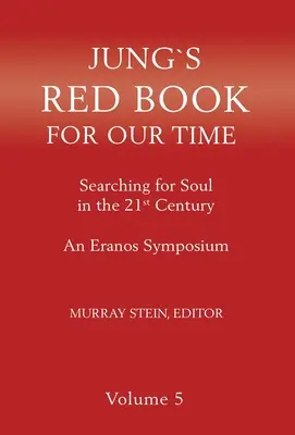 Jung Vörös könyve korunknak: A lélek keresése a 21. században - Egy Eranos-szimpózium 5. kötete - Jung's Red Book for Our Time: Searching for Soul In the 21st Century - An Eranos Symposium Volume 5