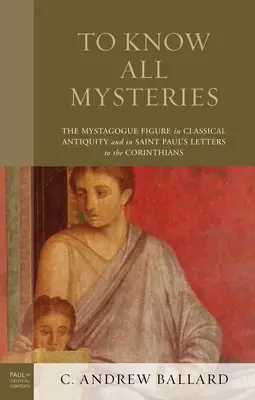 Minden rejtély megismerése: A misztagógus alakja a klasszikus ókorban és Szent Pálnak a korinthusiakhoz írt leveleiben - To Know All Mysteries: The Mystagogue Figure in Classical Antiquity and in Saint Paul's Letters to the Corinthians