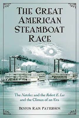 A nagy amerikai gőzhajóverseny: A Natchez és a Robert E. Lee és egy korszak csúcspontja - The Great American Steamboat Race: The Natchez and the Robert E. Lee and the Climax of an Era