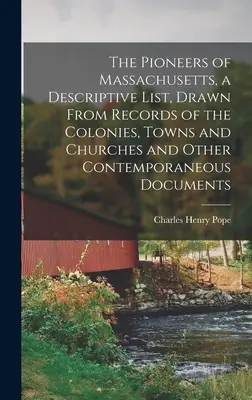 Massachusetts úttörői, leíró lista, a gyarmatok, városok és egyházak feljegyzéseiből és más egykorú dokumentumokból merítve - The Pioneers of Massachusetts, a Descriptive List, Drawn From Records of the Colonies, Towns and Churches and Other Contemporaneous Documents