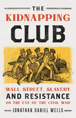 Az emberrablók klubja: Wall Street, rabszolgaság és ellenállás a polgárháború előestéjén - The Kidnapping Club: Wall Street, Slavery, and Resistance on the Eve of the Civil War