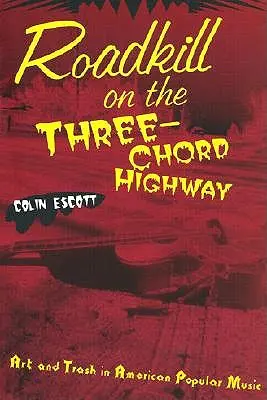 Útkeresés a három akkordos autópályán: Művészet és szemét az amerikai könnyűzenében - Roadkill on the Three-Chord Highway: Art and Trash in American Popular Music