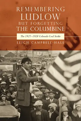 Emlékezve Ludlow-ra, de elfelejtve a Columbine-t: Az 1927-1928-as coloradói szénsztrájk - Remembering Ludlow But Forgetting the Columbine: The 1927-1928 Colorado Coal Strike