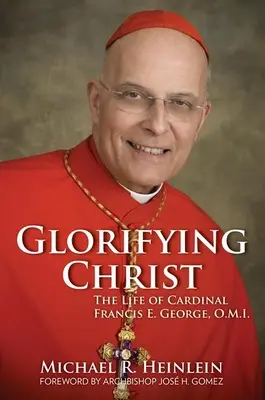 Krisztus dicsőítése: Francis E. George bíboros, O.M.I. - Glorifying Christ: The Life of Cardinal Francis E. George, O.M.I.