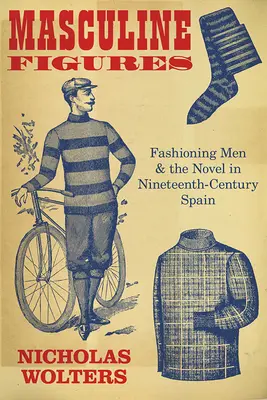 Férfias figurák: A férfiak és a regény divatja a tizenkilencedik századi Spanyolországban - Masculine Figures: Fashioning Men and the Novel in Nineteenth-Century Spain