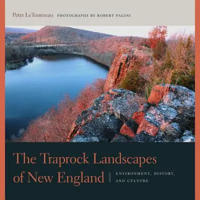 The Traprock Landscapes of New England: Trackland Trackland: Környezet, történelem és kultúra: Környezet, történelem és kultúra - The Traprock Landscapes of New England: Environment, History, and Culture