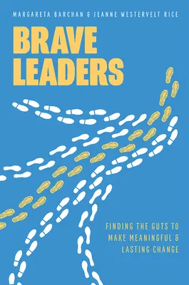 Bátor vezetők: A bátorság megtalálása az értelmes és tartós változásokhoz - Brave Leaders: Finding the Guts to Make Meaningful & Lasting Change