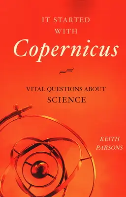 Kopernikusszal kezdődött: Életbevágó kérdések a tudományról - It Started with Copernicus: Vital Questions about Science