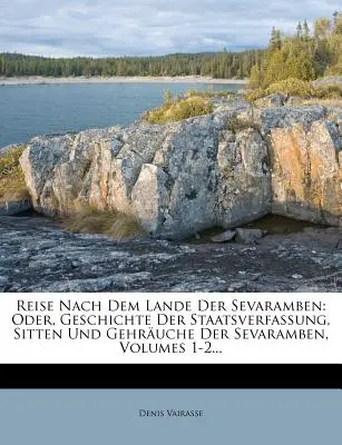 Reise Nach Dem Lande Der Sevaramben: Oder, Geschichte Der Staatsverfassung, Sitten Und Gehruche Der Sevaramben, 1-2. kötet... - Reise Nach Dem Lande Der Sevaramben: Oder, Geschichte Der Staatsverfassung, Sitten Und Gehruche Der Sevaramben, Volumes 1-2...