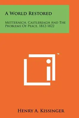 Egy helyreállított világ: Metternich, Castlereagh és a béke problémái, 1812-1822 - A World Restored: Metternich, Castlereagh and the Problems of Peace, 1812-1822