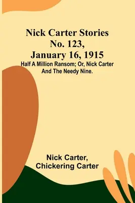 Nick Carter történetek 123. szám, 1915. január 16: Félmillió váltságdíj; avagy Nick Carter és a rászoruló kilenc. - Nick Carter Stories No. 123, January 16, 1915: Half a million ransom; or, Nick Carter and the needy nine.