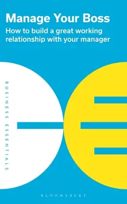 Manage Your Boss: Hogyan alakítson ki nagyszerű munkakapcsolatot a vezetőjével? - Manage Your Boss: How to Build a Great Working Relationship with Your Manager