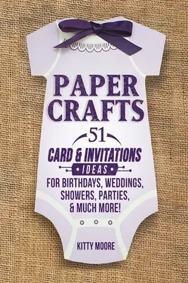 Paper Crafts: 51 Card & Invitation Crafts For Birthdays, Weddings, Showers, Parties, & Much More! (2. kiadás) - Paper Crafts: 51 Card & Invitation Crafts For Birthdays, Weddings, Showers, Parties, & Much More! (2nd Edition)