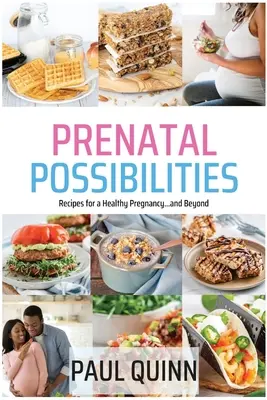 Szülés előtti lehetőségek: és azon túl is - Prenatal Possibilities: Recipes for a Healthy Pregnancy...and Beyond