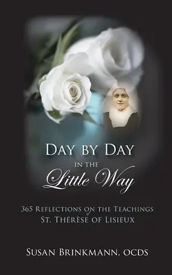 Napról napra a kis úton: 365 elmélkedés Lisieux-i Szent Teréz tanításairól - Day by Day in the Little Way: 365 Reflections on the Teachings of St.Therese of Lisieux