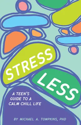 Kevesebb stressz: Egy tinédzser útmutatója a nyugodt, laza élethez - Stress Less: A Teen's Guide to a Calm Chill Life