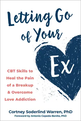 Az exed elengedése: CBT készségek a szakítás fájdalmának gyógyításához és a szerelemfüggőség leküzdéséhez - Letting Go of Your Ex: CBT Skills to Heal the Pain of a Breakup and Overcome Love Addiction