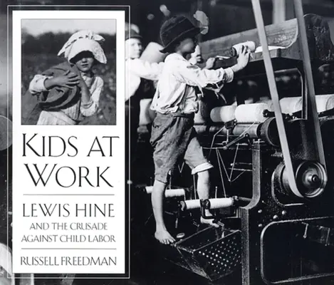 Gyerekek a munkahelyen: Lewis Hine és a gyermekmunka elleni keresztes hadjárat - Kids at Work: Lewis Hine and the Crusade Against Child Labor