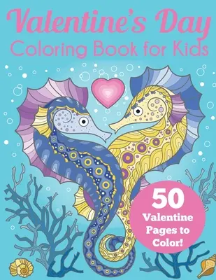 Valentin-napi színezőkönyv gyerekeknek: 50 Valentin-oldal színezésre - Valentine's Day Coloring Book for Kids: 50 Valentine Pages to Color